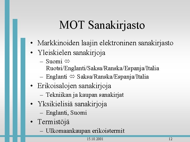 MOT Sanakirjasto • Markkinoiden laajin elektroninen sanakirjasto • Yleiskielen sanakirjoja – Suomi Ruotsi/Englanti/Saksa/Ranska/Espanja/Italia –