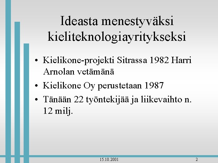 Ideasta menestyväksi kieliteknologiayritykseksi • Kielikone-projekti Sitrassa 1982 Harri Arnolan vetämänä • Kielikone Oy perustetaan