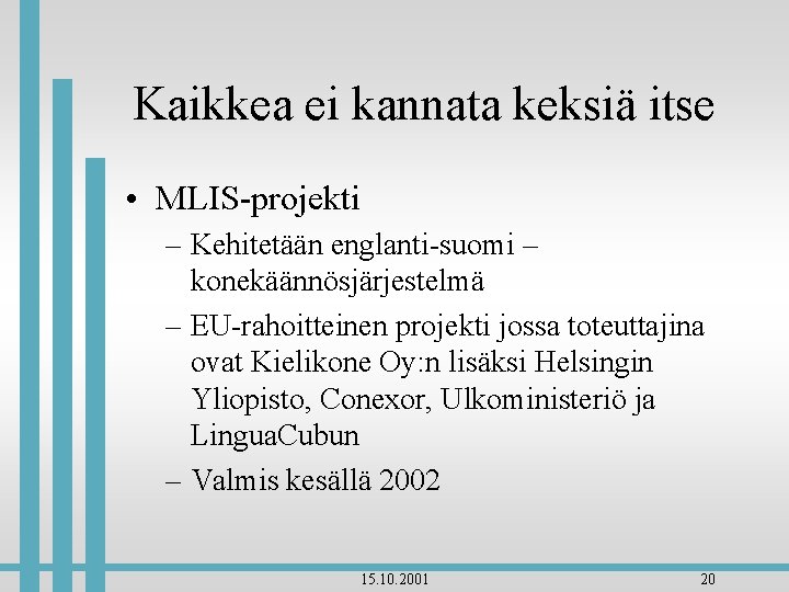 Kaikkea ei kannata keksiä itse • MLIS-projekti – Kehitetään englanti-suomi – konekäännösjärjestelmä – EU-rahoitteinen