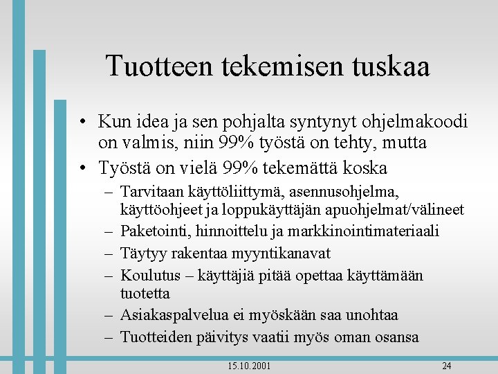 Tuotteen tekemisen tuskaa • Kun idea ja sen pohjalta syntynyt ohjelmakoodi on valmis, niin