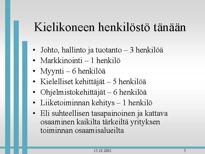 Kielikoneen henkilöstö tänään • • Johto, hallinto ja tuotanto – 3 henkilöä Markkinointi –
