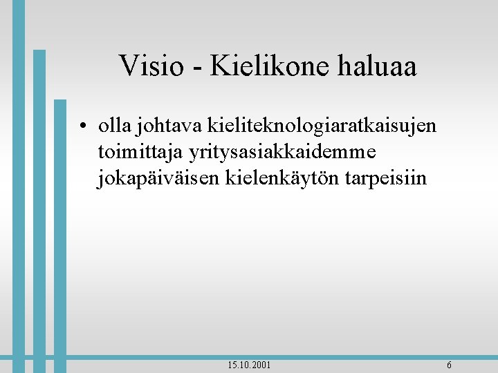 Visio - Kielikone haluaa • olla johtava kieliteknologiaratkaisujen toimittaja yritysasiakkaidemme jokapäiväisen kielenkäytön tarpeisiin 15.