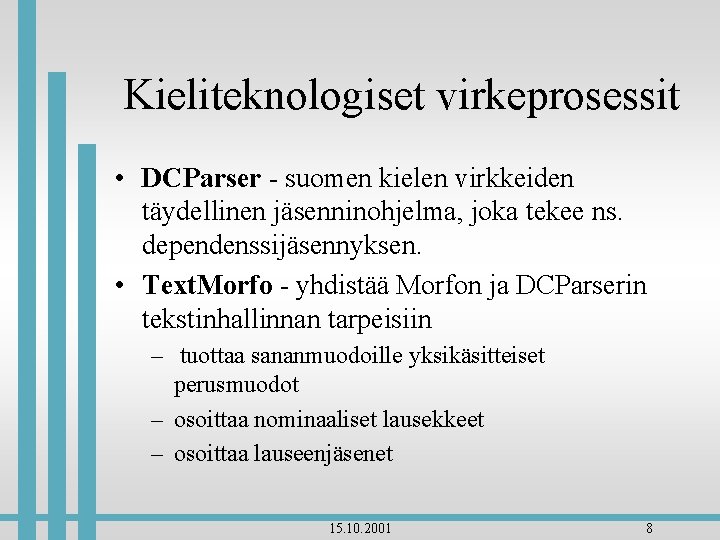 Kieliteknologiset virkeprosessit • DCParser - suomen kielen virkkeiden täydellinen jäsenninohjelma, joka tekee ns. dependenssijäsennyksen.