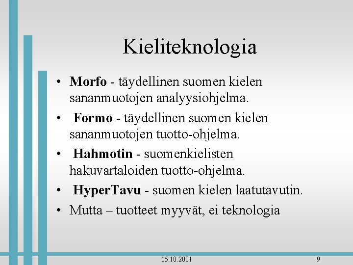 Kieliteknologia • Morfo - täydellinen suomen kielen sananmuotojen analyysiohjelma. • Formo - täydellinen suomen