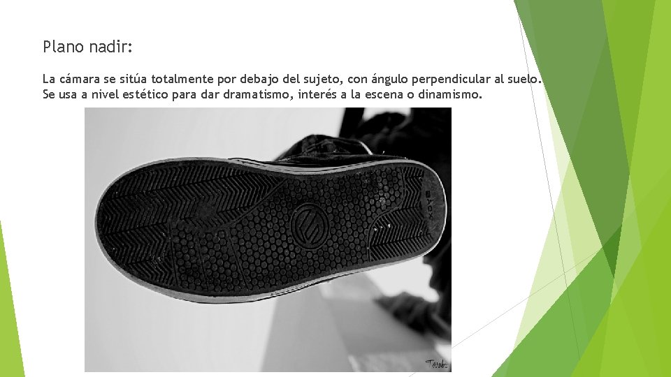 Plano nadir: La cámara se sitúa totalmente por debajo del sujeto, con ángulo perpendicular