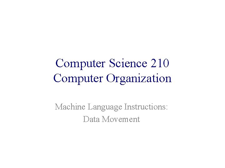 Computer Science 210 Computer Organization Machine Language Instructions: Data Movement 