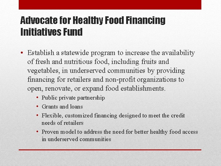 Advocate for Healthy Food Financing Initiatives Fund • Establish a statewide program to increase