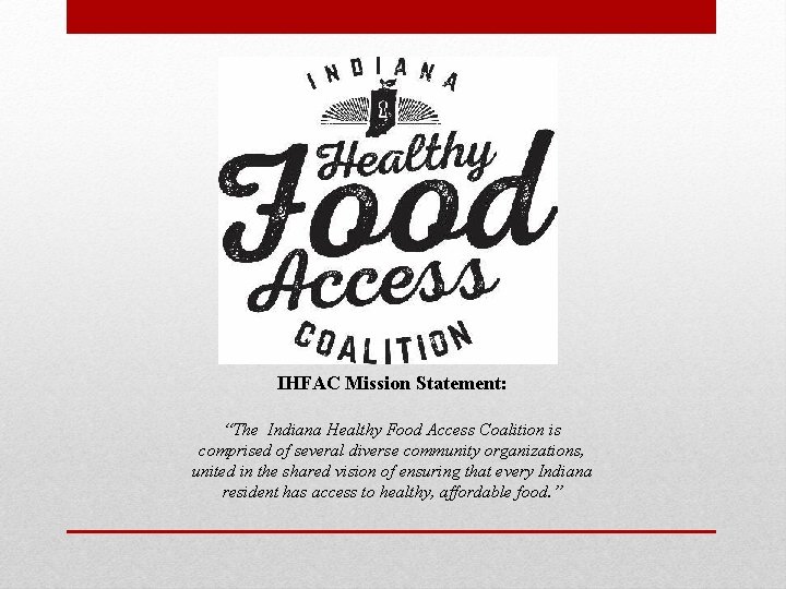 IHFAC Mission Statement: “The Indiana Healthy Food Access Coalition is comprised of several diverse