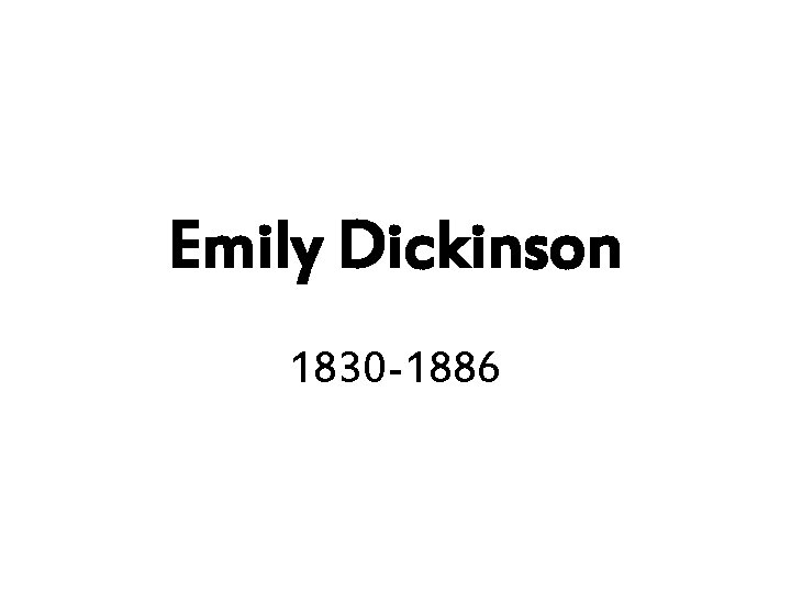 Emily Dickinson 1830 -1886 