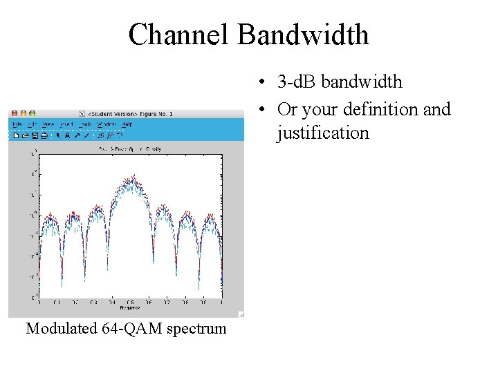 Channel Bandwidth • 3 -d. B bandwidth • Or your definition and justification Modulated