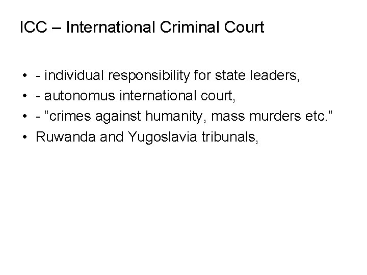 ICC – International Criminal Court • • - individual responsibility for state leaders, -