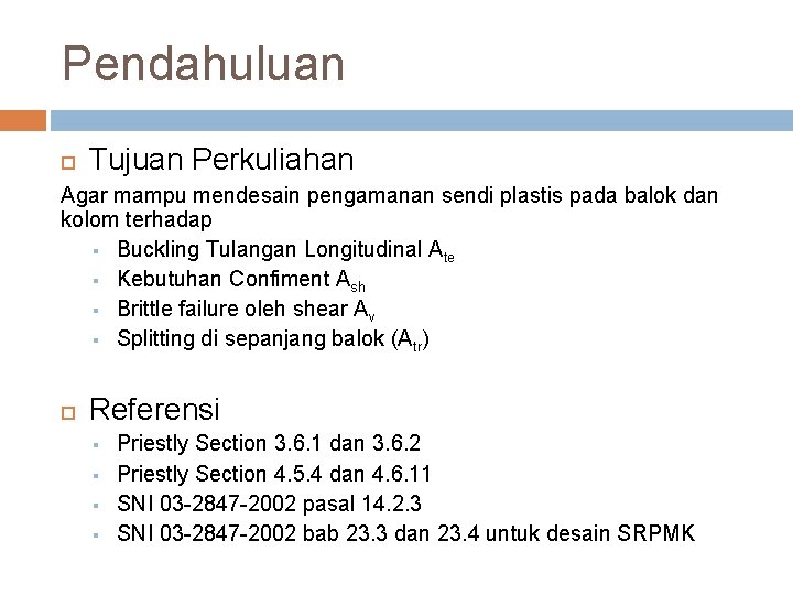 Pendahuluan Tujuan Perkuliahan Agar mampu mendesain pengamanan sendi plastis pada balok dan kolom terhadap