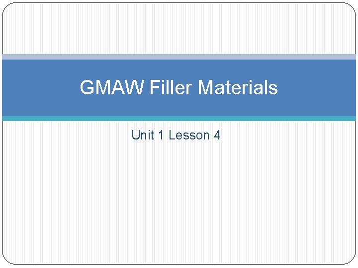 GMAW Filler Materials Unit 1 Lesson 4 