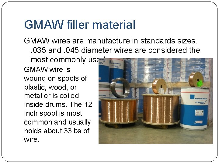 GMAW filler material GMAW wires are manufacture in standards sizes. . 035 and. 045