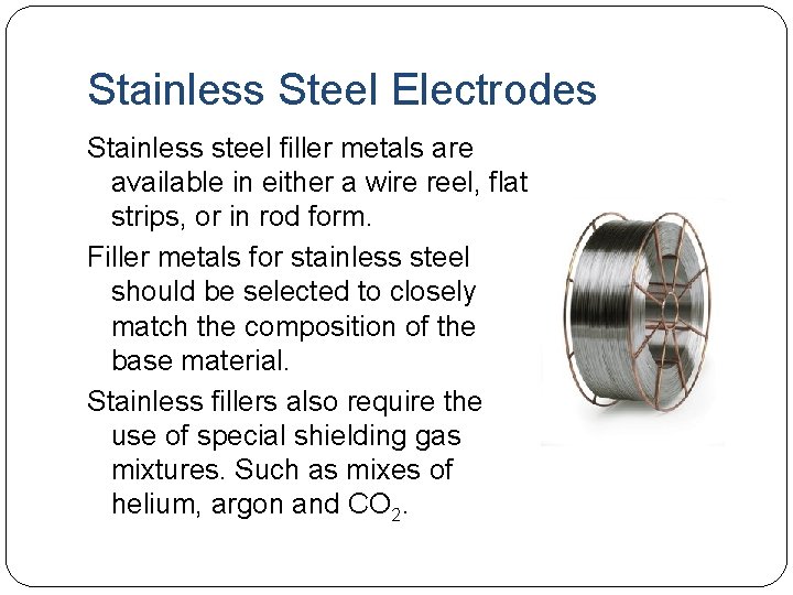 Stainless Steel Electrodes Stainless steel filler metals are available in either a wire reel,
