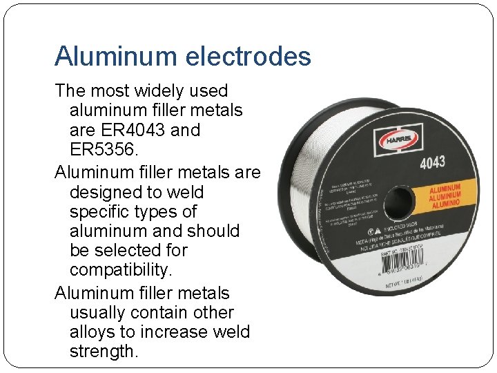 Aluminum electrodes The most widely used aluminum filler metals are ER 4043 and ER