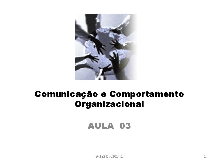 Comunicação e Comportamento Organizacional AULA 03 Aula 3 Dps 2014. 1 1 