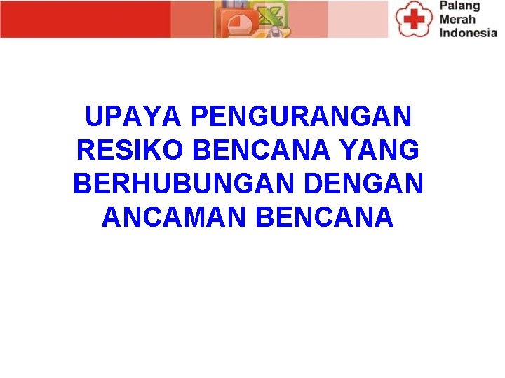 UPAYA PENGURANGAN RESIKO BENCANA YANG BERHUBUNGAN DENGAN ANCAMAN BENCANA 