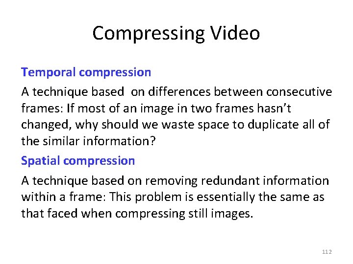 Compressing Video Temporal compression A technique based on differences between consecutive frames: If most