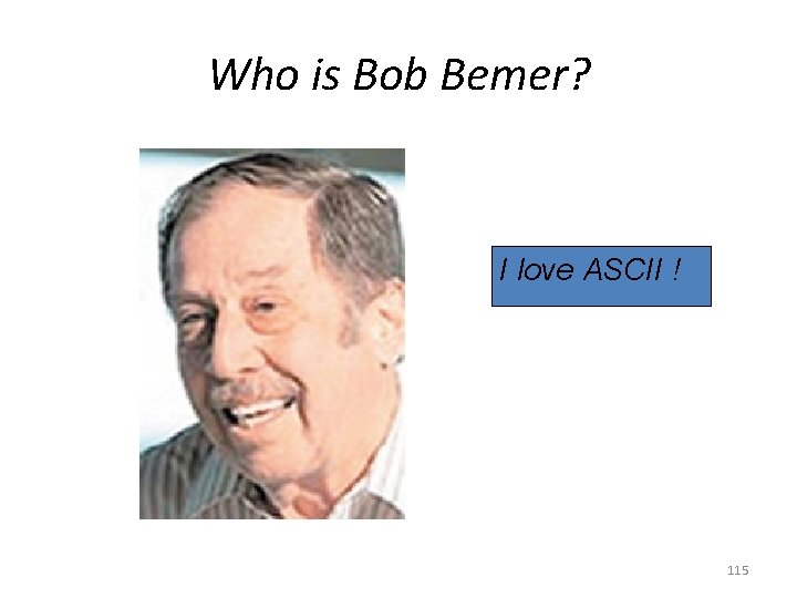 Who is Bob Bemer? I love ASCII ! 115 
