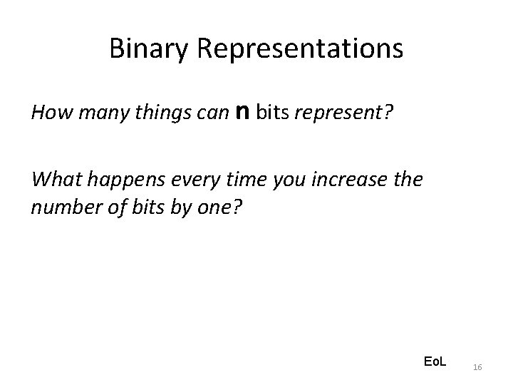 Binary Representations How many things can n bits represent? What happens every time you