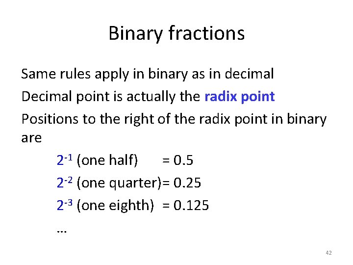 Binary fractions Same rules apply in binary as in decimal Decimal point is actually
