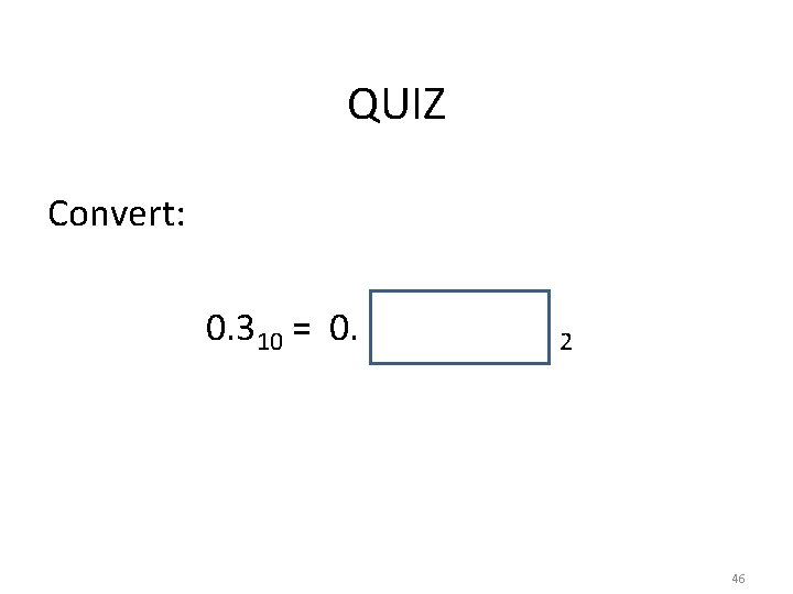 QUIZ Convert: 0. 310 = 0. 2 46 