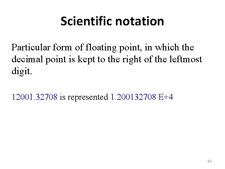 Scientific notation Particular form of floating point, in which the decimal point is kept