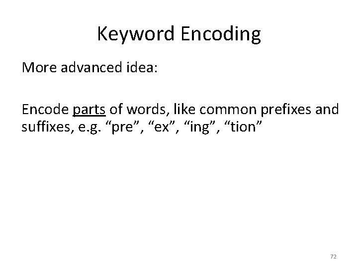Keyword Encoding More advanced idea: Encode parts of words, like common prefixes and suffixes,