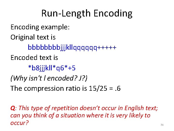 Run-Length Encoding example: Original text is bbbbjjjkllqqqqqq+++++ Encoded text is *b 8 jjjkll*q 6*+5