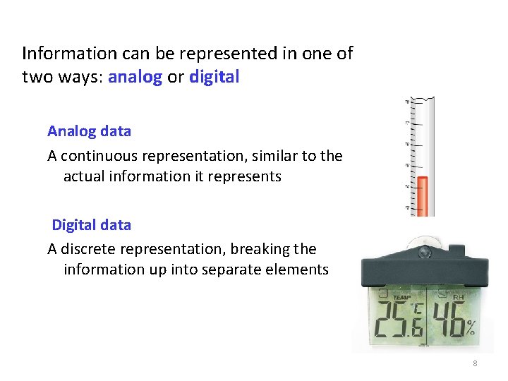 Information can be represented in one of two ways: analog or digital Analog data