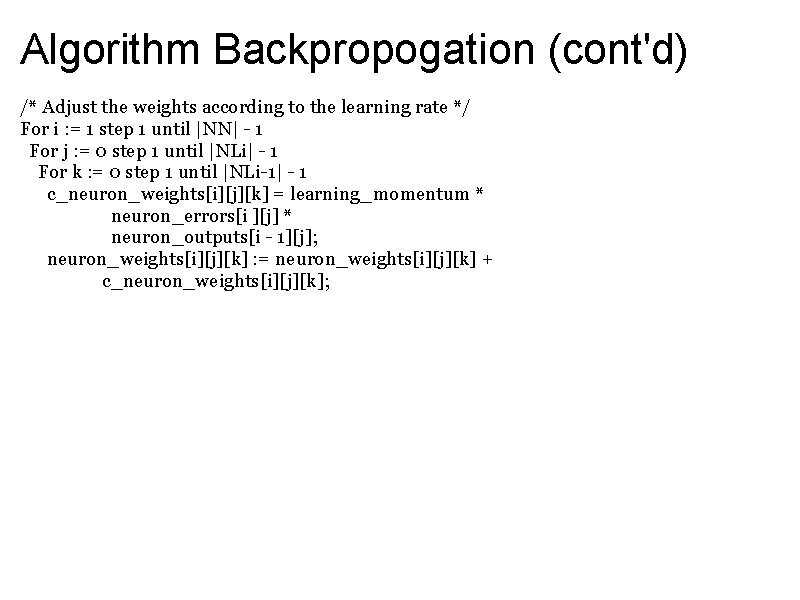Algorithm Backpropogation (cont'd) /* Adjust the weights according to the learning rate */ For