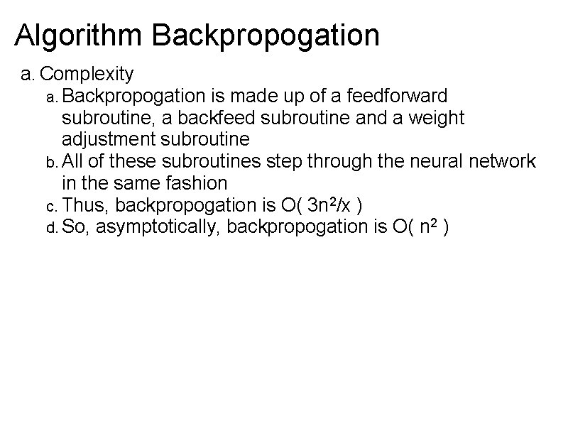 Algorithm Backpropogation a. Complexity a. Backpropogation is made up of a feedforward subroutine, a