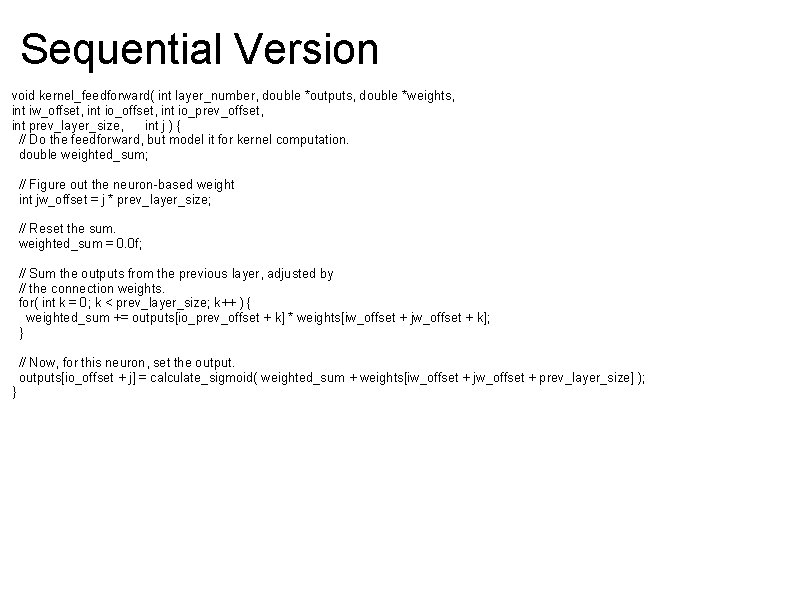 Sequential Version void kernel_feedforward( int layer_number, double *outputs, double *weights, int iw_offset, int io_prev_offset,