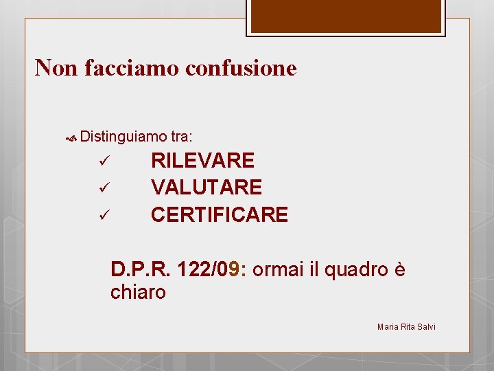 Non facciamo confusione Distinguiamo ü ü ü tra: RILEVARE VALUTARE CERTIFICARE D. P. R.