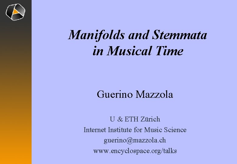 Manifolds and Stemmata in Musical Time Guerino Mazzola U & ETH Zürich Internet Institute