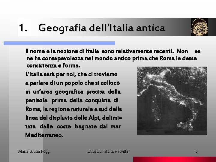 1. Geografia dell’Italia antica Il nome e la nozione di Italia sono relativamente recenti.
