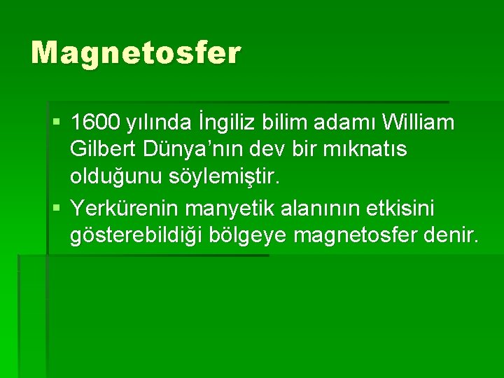 Magnetosfer § 1600 yılında İngiliz bilim adamı William Gilbert Dünya’nın dev bir mıknatıs olduğunu