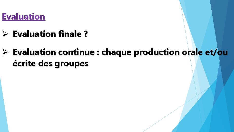 Evaluation Ø Evaluation finale ? Ø Evaluation continue : chaque production orale et/ou écrite