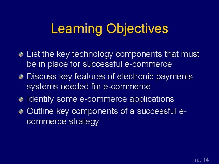 Learning Objectives List the key technology components that must be in place for successful