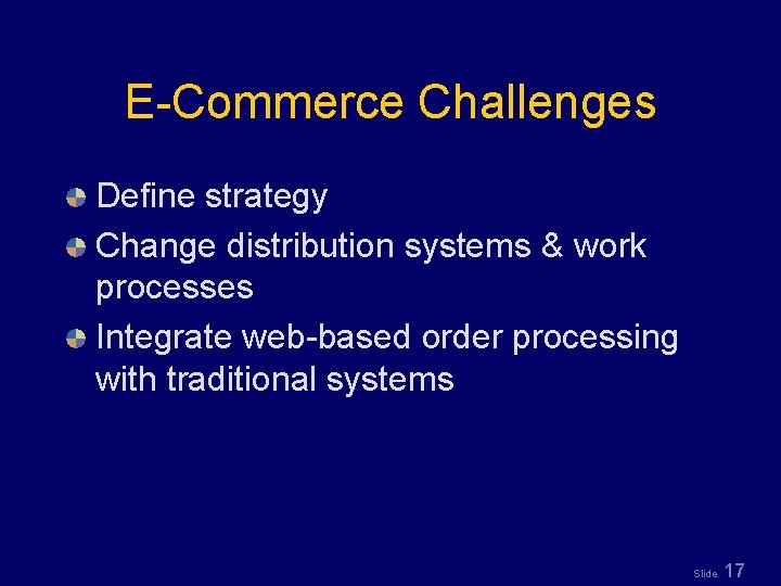 E-Commerce Challenges Define strategy Change distribution systems & work processes Integrate web-based order processing