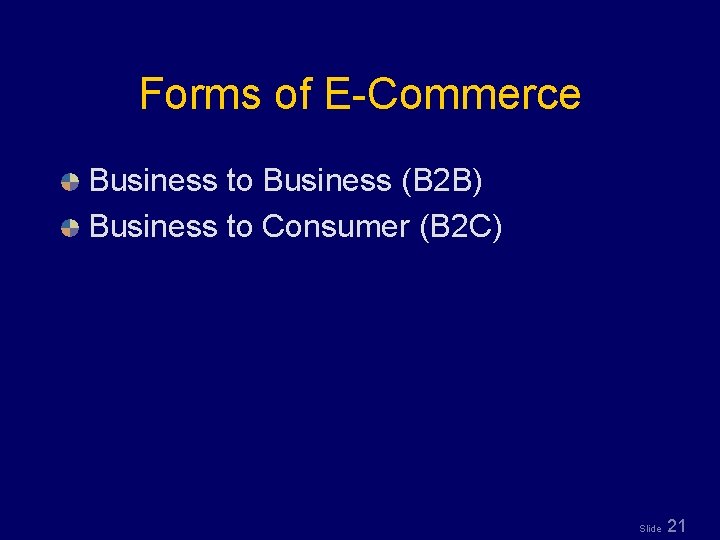 Forms of E-Commerce Business to Business (B 2 B) Business to Consumer (B 2