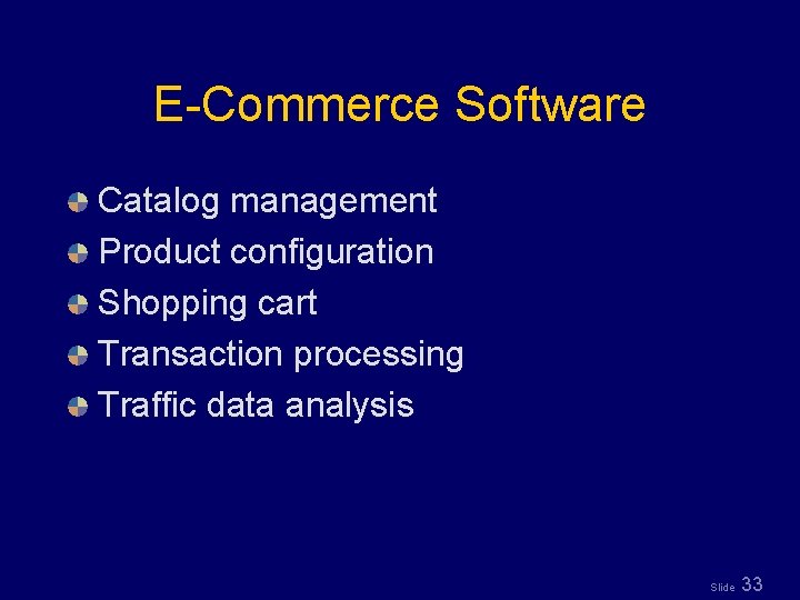 E-Commerce Software Catalog management Product configuration Shopping cart Transaction processing Traffic data analysis Slide