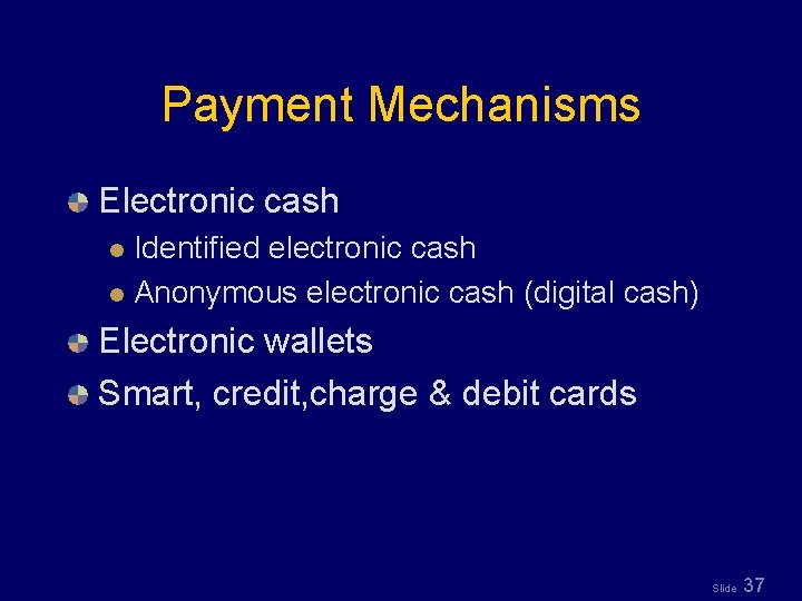 Payment Mechanisms Electronic cash Identified electronic cash l Anonymous electronic cash (digital cash) l
