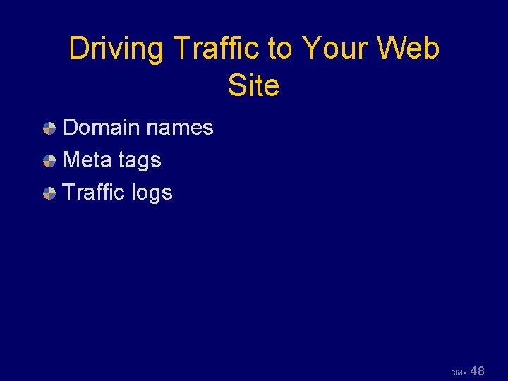 Driving Traffic to Your Web Site Domain names Meta tags Traffic logs Slide 48