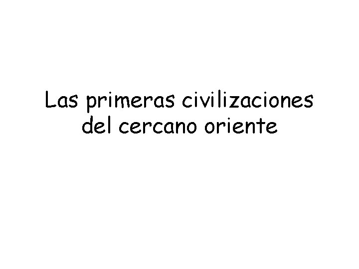 Las primeras civilizaciones del cercano oriente 