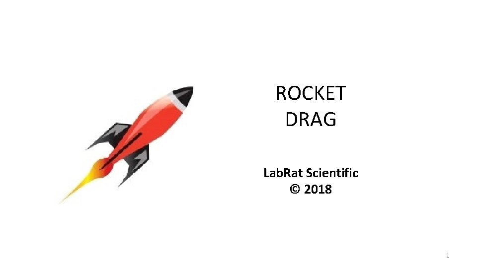 ROCKET DRAG Lab. Rat Scientific © 2018 1 