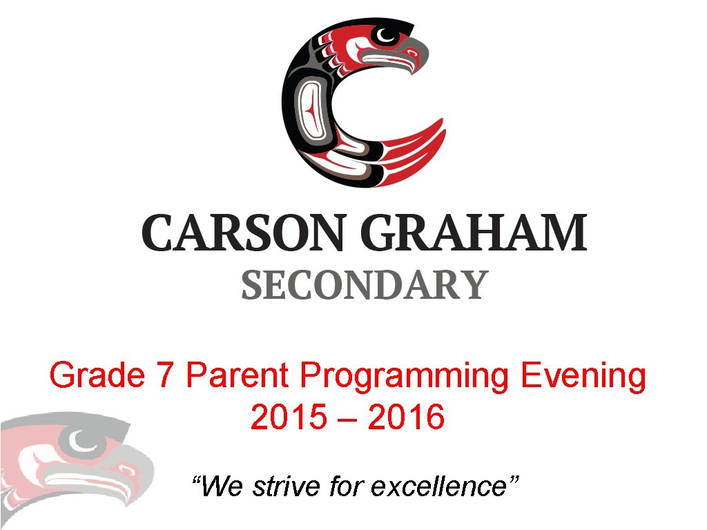 Grade 7 Parent Programming Evening 2015 – 2016 “We strive for excellence” Grade 7 Parent Programming Evening 2015 – 2016 “We strive for excellence”
