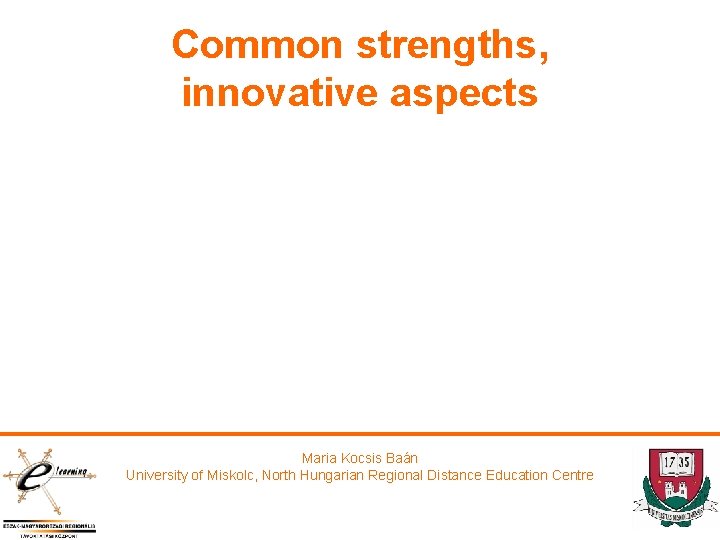 Common strengths, innovative aspects Maria Kocsis Baán University of Miskolc, North Hungarian Regional Distance