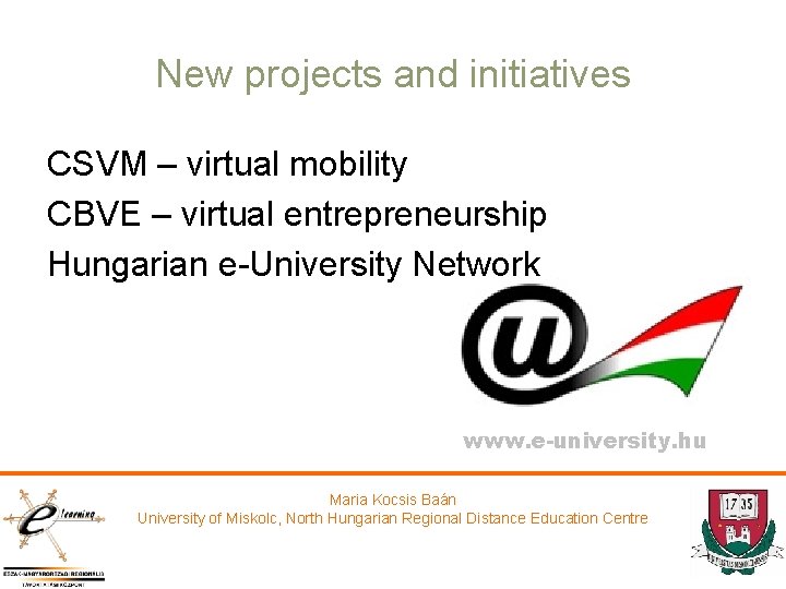 New projects and initiatives CSVM – virtual mobility CBVE – virtual entrepreneurship Hungarian e-University